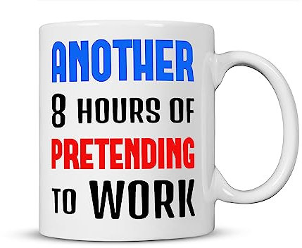 Another 8 Hours of Pretending to Work - Funny Mug for Men and Women - 11oz Ceramic Coffee Mug