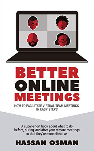 Better Online Meetings: How to Facilitate Virtual Team Meetings in Easy Steps (A super-short book about what to do before, during, and after your remote ... they’re more effective) (English Edition)