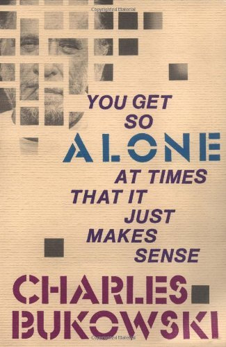 [[You Get So Alone at Times That It Just Makes Sense]] [By: Bukowski, Charles] [December, 1986]