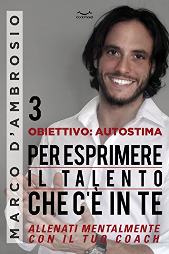 Obiettivo: Autostima 3. Per esprimere il talento che c’è in te: Allenati mentalmente con il tuo Coach
