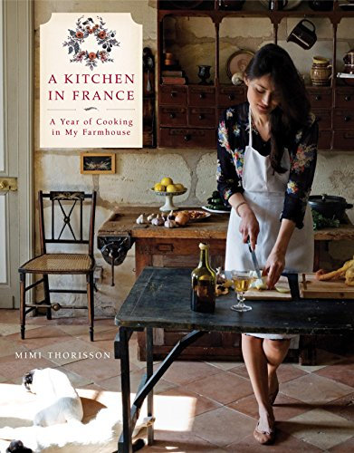 A Kitchen in France: A Year of Cooking in My Farmhouse: A Cookbook (English Edition)