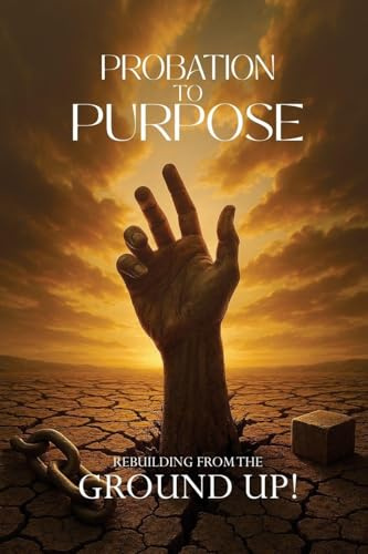 Probation to Purpose: Rebuilding from the Ground Up!