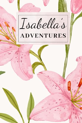 Isabella’s Adventures: Personalised Name Notebook and Journal, 120 Lined Pages, Floral Gift for Women, Girls and New Babies