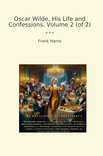 Oscar Wilde, His Life and Confessions. Volume 2 (of 2) (Classic Books)