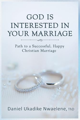 God Is Interested in Your Marriage: Path to a Successful, Happy Christian Marriage