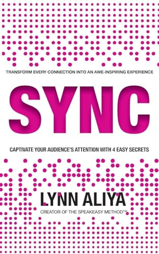 SYNC: Transform Every Connection Into An Awe Inspiring Experience - Captivate Your Audience's Attention With 4 EASY Secrets