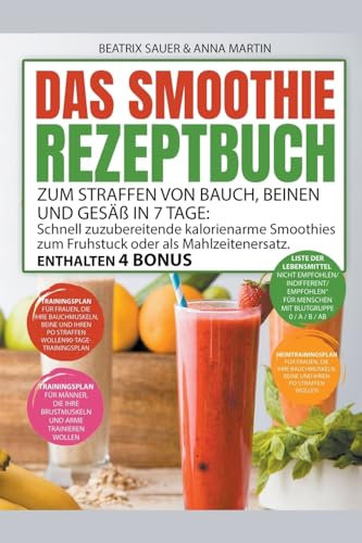 Das Smoothie-Rezeptbuch zum Straffen von Bauch, Beinen und Gesäß in 7 Tage: Schnell zuzubereitende kalorienarme Smoothies zum Frühstück oder als Mahlzeitenersatz