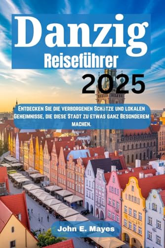 Danzig Reiseführer 2025: Entdecken Sie die verborgenen Schätze und lokalen Geheimnisse, die diese Stadt zu etwas ganz Besonderem machen.