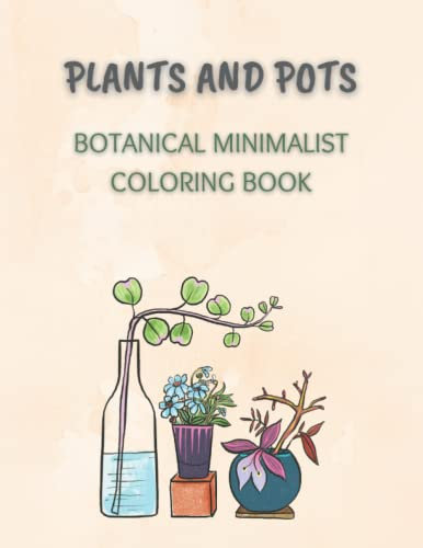 Plants And Pots Botanical Minimalist Coloring Book: Simple, Aesthetic, Floral Coloring Pages for Teens, Adults and Seniors Perfect For Stress Relief & Relaxation