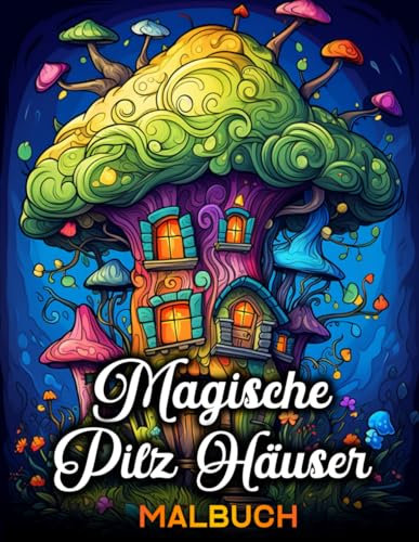 Magische Pilz Häuser Malbuch: 50 Kreative und Entspannende Mystische Feenhäuser Malvorlagen für Erwachsene und Jugendliche