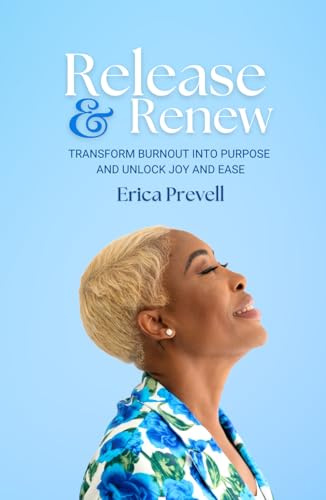 Release & Renew: Transform Burnout Into Purpose and Unlock Joy and Ease
