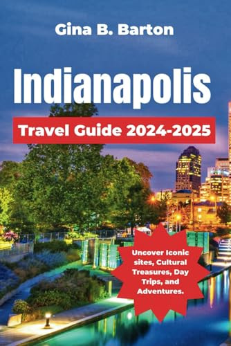Indianapolis Travel Guide 2024-2025: Uncover Iconic sites, Cultural Treasures, Day Trips, and Adventures.