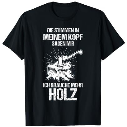 DIE STIMMEN IN MEINEM KOPF SAGEN MIR ICH BRAUCHE MEHR HOLZ T-Shirt