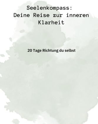 Seelenkompass: Deine Reise zur inneren Klarheit: 20 Tage Richtung du selbst