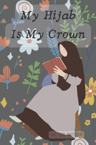 My Hijab Is My Crown: Dot grid paper composition notebook or journal ,gray cover with young muslim girl in the flowers garden, Dot grid Notebook,120 Pages for Kids ,Teens ,Student and Adults