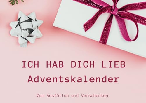 ICH HAB DICH LIEB Adventskalender: Ein zauberhafter Weg, Liebe zu verschenken - Zum selber Ausfüllen und Verschenken