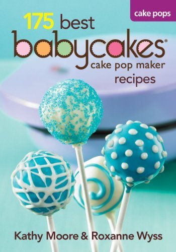 175 Best Babycakes Cake Pop Maker Recipes by Moore, Kathy, Wyss, Roxanne (2012) Paperback