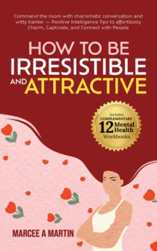 How to be Irresistible and Attractive: Command the room with charismatic conversation and witty banter - Positive intelligence to effortlessly charm, ... connect with people (How To Talk To Anyone)
