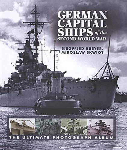 German Capital Ships of the Second World War: The Ultimate Photograph Album