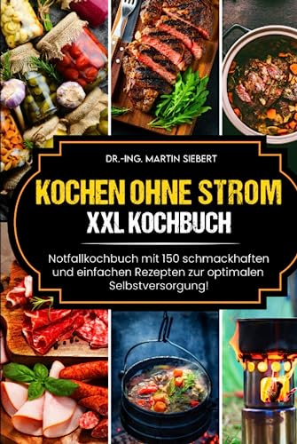 Kochen ohne Strom: XXL Kochbuch: Notfallkochbuch mit 150 schmackhaften und einfachen Rezepten zur optimalen Selbstversorgung!