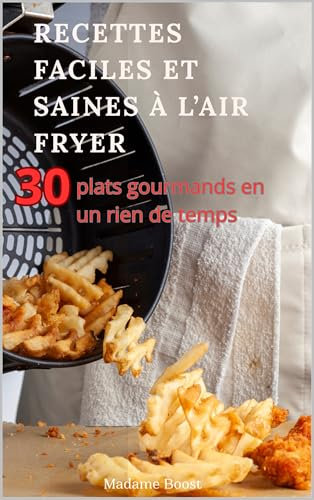 Recettes faciles et saines à l’air fryer : 30 plats gourmands en un rien de temps