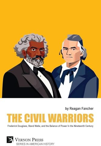 The Civil Warriors: Frederick Douglass, Stand Watie, and the Balance of Power In the Nineteenth Century (American History)
