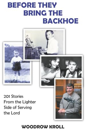 BEFORE THEY BRING THE BACKHOE: 201 Stories From the Lighter Side of Serving the Lord