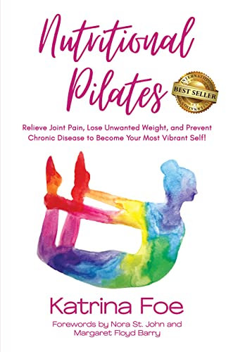 Nutritional Pilates: Relieve Joint Pain, Lose Unwanted Weight, and Prevent Chronic Disease to Become Your Most Vibrant Self! (English Edition)
