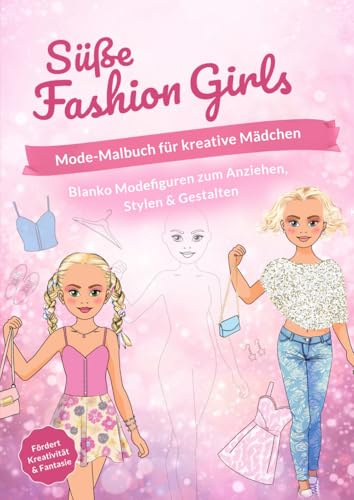Süße Fashion Girls: Blanko-Modefiguren ohne Kleidung – Mode-Malbuch für Mädchen ab 9 Jahren