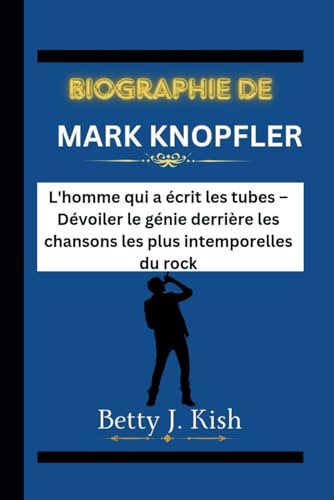 BIOGRAPHIE DE MARK KNOPFLER: L'homme qui a écrit les tubes – Dévoiler le génie derrière les chansons les plus intemporelles du rock