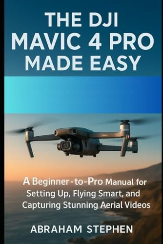 The DJI Mavic 4 Pro Made Easy: A Beginner-to-Pro Manual for Setting Up, Flying Smart, and Capturing Stunning Aerial Videos (AI, Robotic and Gadgets Reviews, Band 4)