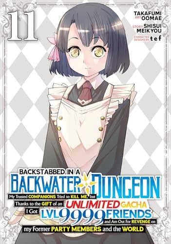 Backstabbed in a Backwater Dungeon: My Party Tried to Kill Me, But Thanks to an Infinite Gacha I Got LVL 9999 Friends and Am Out For Revenge (Manga) Vol. 11