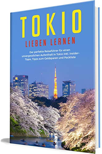 Tokio lieben lernen: Der perfekte Reiseführer für einen unvergesslichen Aufenthalt in Tokio - inkl. Insider-Tipps, Tipps zum Geldsparen und Packliste (Erzähl-Reiseführer Tokio 1)
