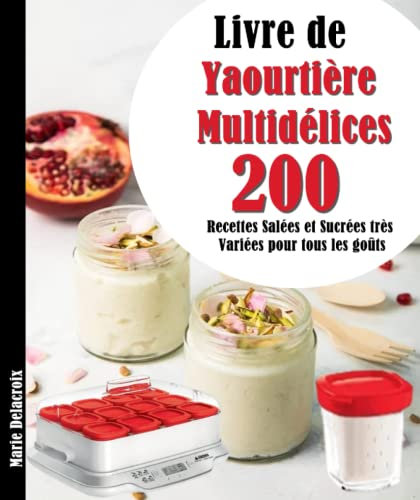 Livre de Yaourtière Multidélices: 200 Recettes Salées et Sucrées très Variées pour tous les goûts