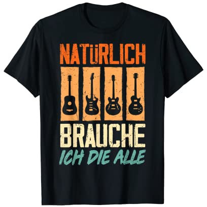 Natürlich Brauche Ich Die Alle Gitarrist Gitarre E-Gitarre T-Shirt