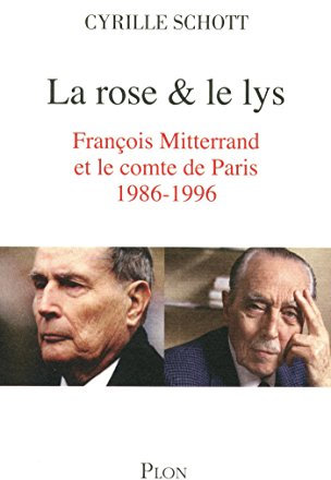 La rose et le lys: François Mitterrand et le comte de Paris 1986-1996 (French Edition)