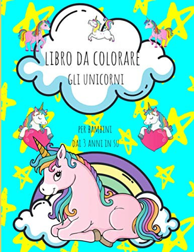 LIBRO DA COLORARE GLI UNICORNI: PER BAMBINI DAI 3 ANNI IN SU