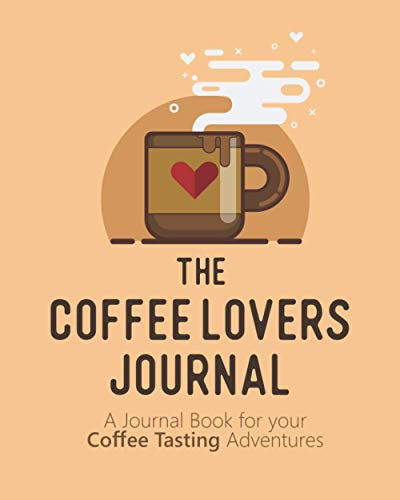 The Coffee Lovers Journal: A Journal Book for your Coffee Tasting Adventures