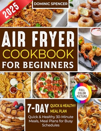 Air Fryer Cookbook for Beginners: Quick & Healthy 30-Minute Meals, Meal Plans for Busy Schedules