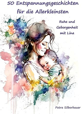 50 Entspannungsgeschichten für die Allerkleinsten: Ruhe und Geborgenheit mit Lina (Petras Entspannungsgeschichten für Kinder, Band 2)