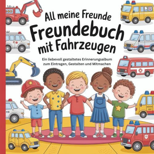 All meine Freunde Freundebuch mit Fahrzeugen: Ein liebevoll gestaltetes Erinnerungsalbum zum Eintragen, Gestalten und Mitmachen - Perfektes Geschenk ... und Vorschule für Kinder ab 3 Jahren