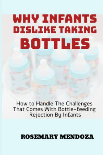 Why Infants Dislike Taking Bottles: How to Handle the Challenges That Comes with Bottle-feeding Rejection by Infants
