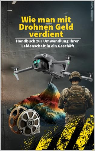 Wie man mit Drohnen Geld verdient: Handbuch zur Umwandlung Ihrer Leidenschaft in ein Geschäft (Droni ... stili e tecniche per guadagnare con i tuoi lavori)