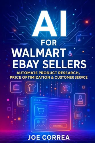 AI for Walmart & eBay Sellers: Automate Product Research, Price Optimization & Customer Service (The AI-Powered Marketplace Seller, Band 4)