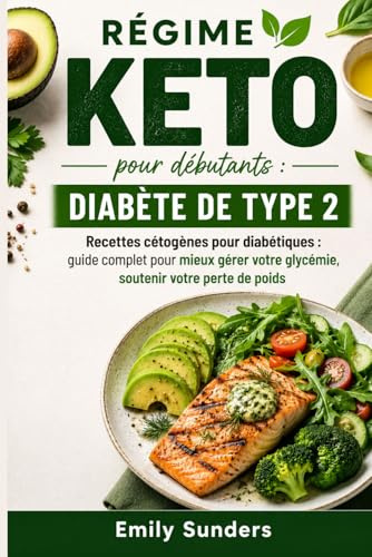 Régime keto pour débutants : Diabète de Type 2: Recettes cétogènes pour diabétiques : guide complet pour mieux gérer votre glycémie, soutenir votre perte de poids