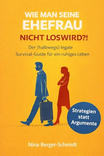 WIE MAN SEINE EHEFRAU NICHT LOSWIRD?!: Der (halbwegs) legale Survival-Guide für ein ruhiges Leben