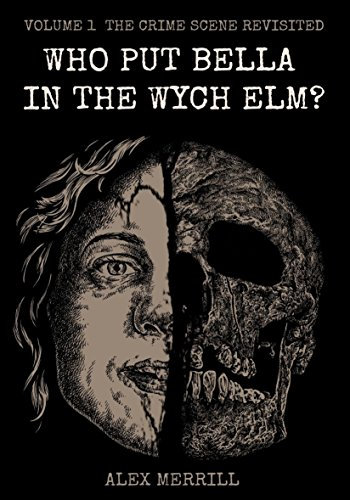 Who Put Bella In The Wych Elm?: Volume 1: The Crime Scene Revisited (The Body In The Tree Mystery)