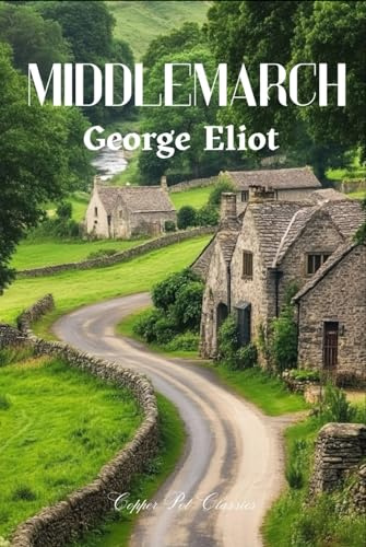 Middlemarch: A Victorian Classic of the Human Condition, An Unabridged Edition