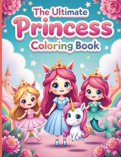The Ultimate Princess Coloring book: A Large Print Coloring Book for Kids Ages 4-8, Featuring 50 Bold & Easy Illustrations of Princesses, Unicorns, Mermaids, Ballerinas, and Fairies.