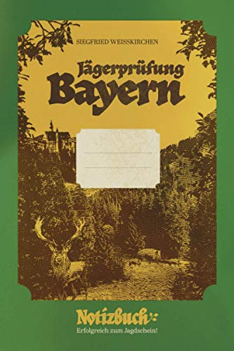 Jägerprüfung Bayern Notizbuch. Erfolgreich zum Jagdschein!: Das eigene Jagdschein Lehrbuch, um bei der Ausbildung bis zur bayerischen Jägerprüfung gut vorbereitet zu sein.